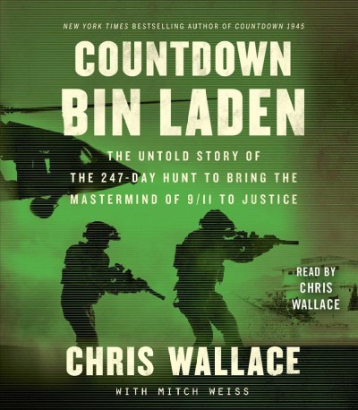 Countdown Bin Laden : the untold story of the 247-day hunt to bring the mastermind of 9/11 to justice / Chris Wallace with Mitch Weiss.