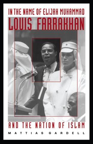 In the name of Elijah Muhammad : Louis Farrakhan and the Nation of Islam / Mattias Gardell.
