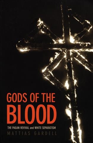 Gods of the blood : the pagan revival and White separatism / Mattias Gardell.
