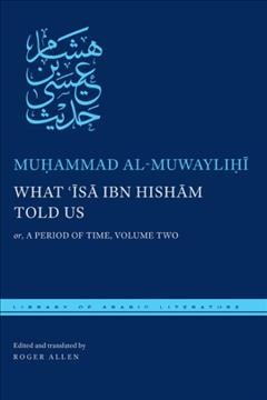 What &#xFFFD;&#xFFFD;Is&#xFFFD;a ibn Hisham told us, or, A period of time. Volume two / Mu&#xFFFD;hammad al-Muwayli&#xFFFD;h&#xFFFD;i ; edited and translated by Roger Allen.