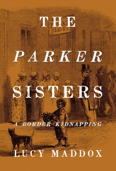 The Parker sisters : a border kidnapping / Lucy Maddox.