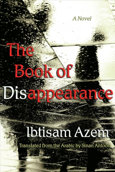 The book of disappearance : a novel / Ibtisam Azem ; translated from the Arabic by Sinan Antoon.