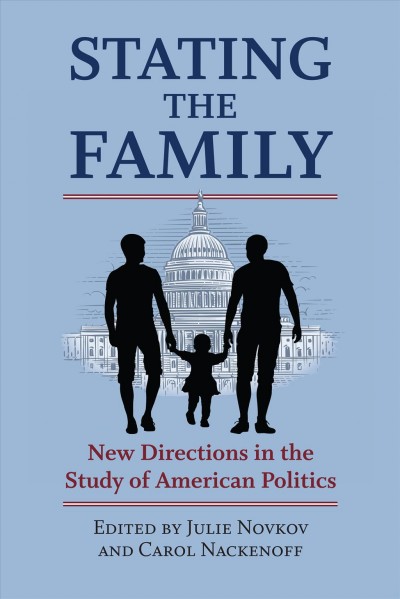 Stating the family : new directions in the study of American politics / edited by Julie Novkov and Carol Nackenoff.