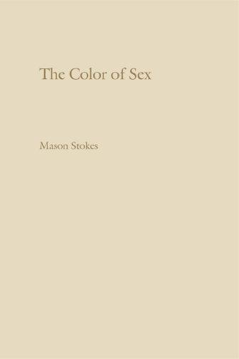 The Color of Sex [electronic resource] : Whiteness, Heterosexuality, and the Fictions of White Supremacy / Mason Stokes.