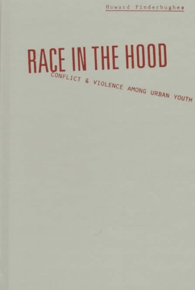Race in the hood : conflict and violence among urban youth / Howard Pinderhughes.