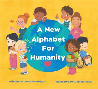 A new alphabet for humanity / Leesa McGregor ; illustrated by Daniela Sosa.