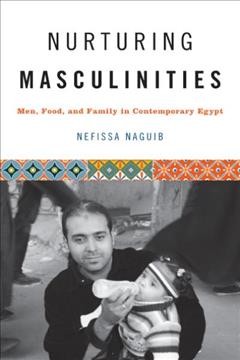 Nurturing masculinities : men, food, and family in contemporary Egypt / Nefissa Naguib.
