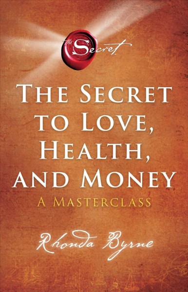 The secret to love, health, and money : a masterclass / Rhonda Byrne.