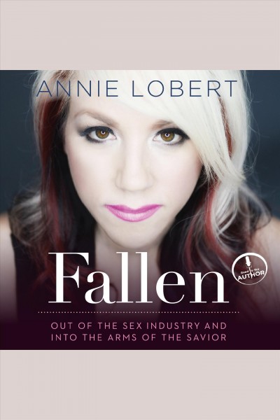 Fallen : out of the sex industry and into the arms of the Savior [electronic resource] / Annie Lobert.