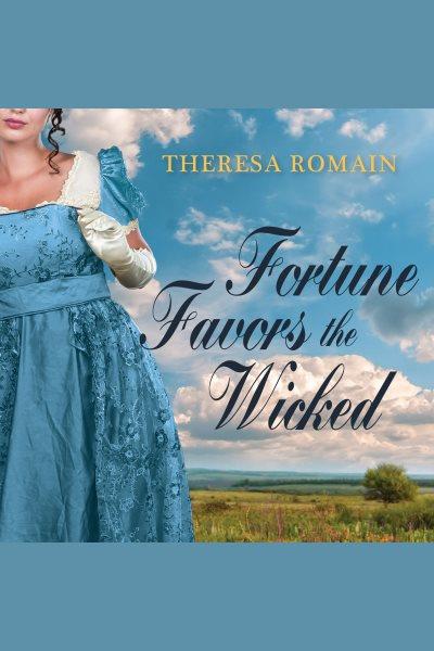 Fortune favors the wicked [electronic resource] / Theresa Romain.