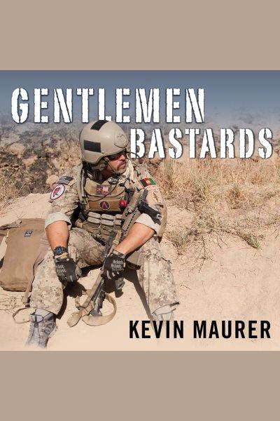 Gentlemen bastards : on the ground in Afghanistan with America's elite special forces [electronic resource] / Kevin Maurer.