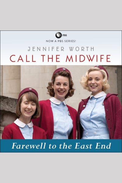 Call the midwife. Farewell to the East End [electronic resource] / Jennifer Worth.