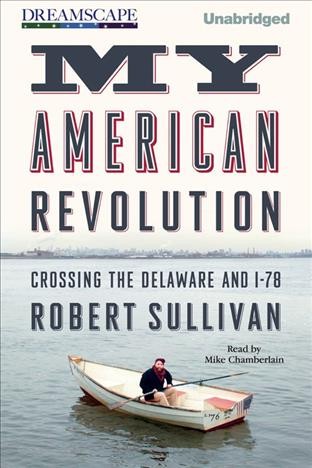 My American revolution : crossing the Delaware and I-78 [electronic resource] / Robert Sullivan.
