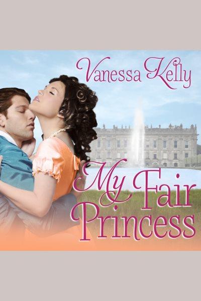 My fair princess [electronic resource] / Vanessa Kelly.
