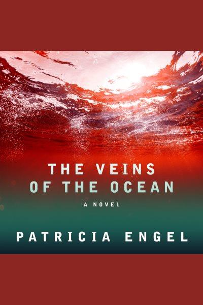 The veins of the ocean [electronic resource] / Patricia Engel.