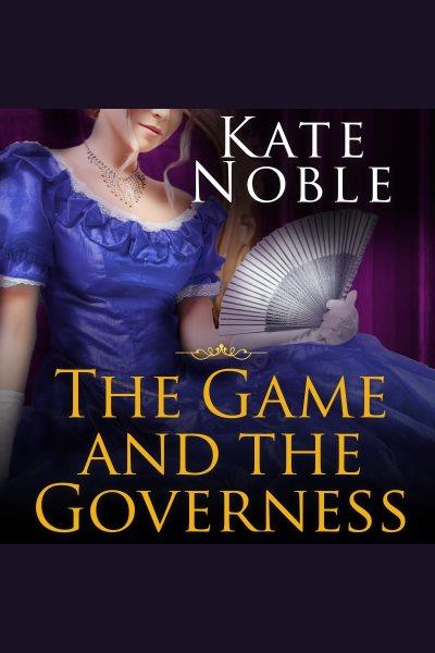 The game and the governess [electronic resource] / Kate Noble.