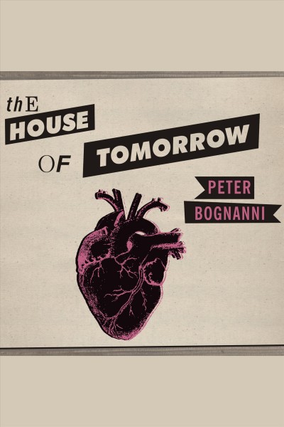 The house of tomorrow : a novel [electronic resource] / Peter Bognanni.