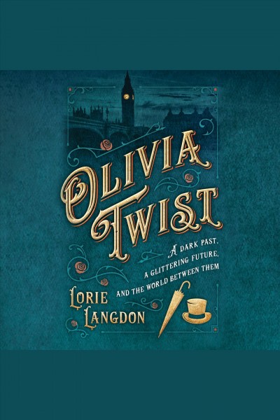Olivia Twist : a dark past, a glittering future, and the world between them [electronic resource] / Lorie Langdon.