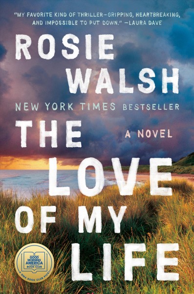 The love of my life : a novel / Rosie Walsh.