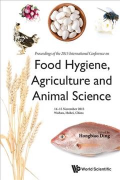 Food Hygiene, Agriculture & Animal Science - Proceedings of the 2015 International Conference [electronic resource].