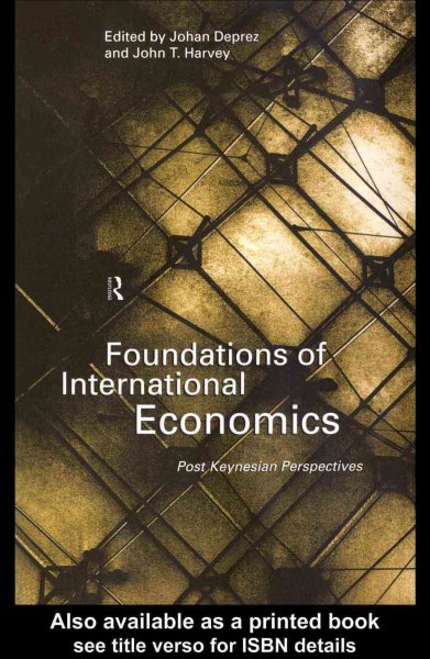 Foundations of international economics [electronic resource] : post-Keynesian perspectives / edited by Johan Deprez and John T. Harvey.