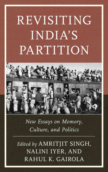 Revisiting India's partition : new essays on memory, culture, and politics / edited by Amritjit Singh, Nalini Iyer, Rahul K. Gairola.
