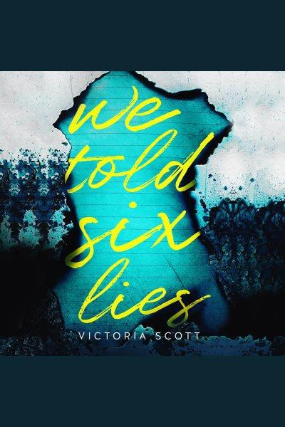 We told six lies [electronic resource] / Victoria Scott.