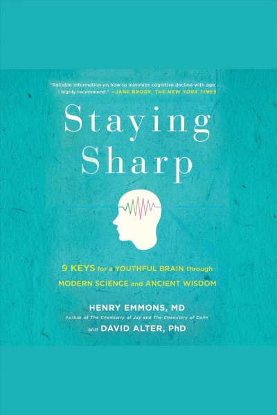 Staying sharp : 9 keys for a youthful brain through modern science and ancient wisdom [electronic resource] / Henry Emmons, MD And David Alter, PhD.