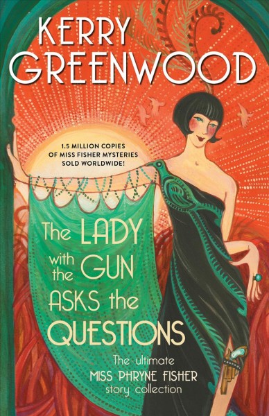The lady with the gun asks the questions : the ultimate Miss Phryne Fisher story collection [electronic resource] / Kerry Greenwood.