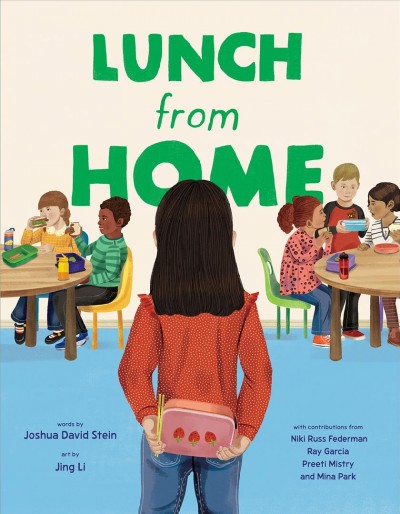Lunch from home / words by Joshua David Stein ; art by Jing Li ; with contributions from Niki Russ Federman, Ray Garcia, Preeti Mistry, and Mina Park.