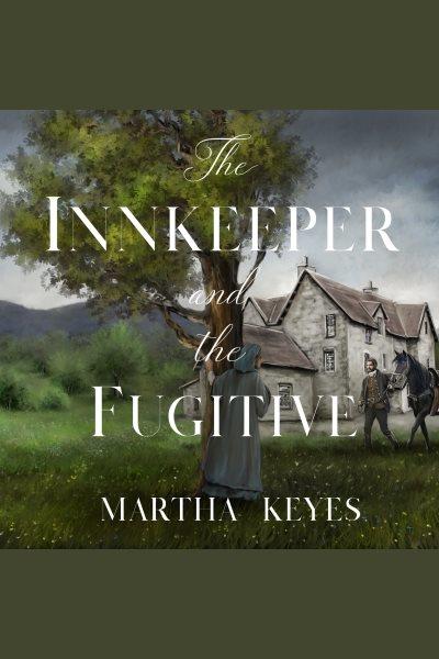 The Innkeeper and the Fugitive : Tales from the Highlands Series, Book 3 [electronic resource] / Martha Keyes.