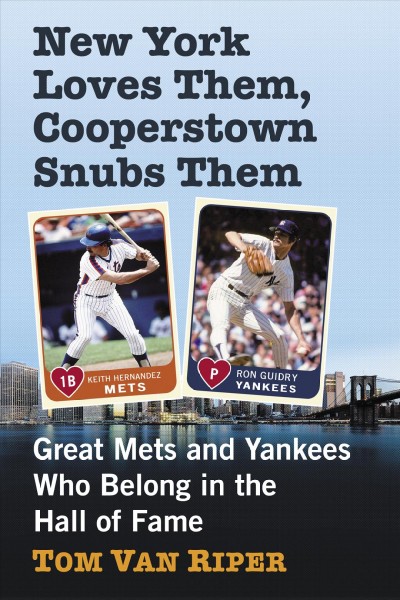 New York loves them, Cooperstown snubs them : great Mets and Yankees who belong in the Hall of Fame / Tom Van Riper.