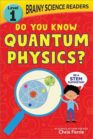 Do you know quantum physics? / Chris Ferrie ; Illustrations by Chris Ferrie and Lindsay Dale-Scott.
