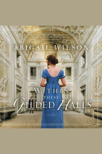 Within these gilded halls [electronic resource] / Abigail Wilson.