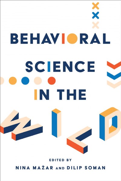 Behavioral Science in the Wild / ed. by Nina Ma&#x17E;ar, Dilip Soman.