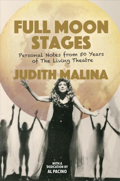 Full moon stages : personal notes from 50 years of The Living Theatre / Judith Malina ; with a dedication by Al Pacino.