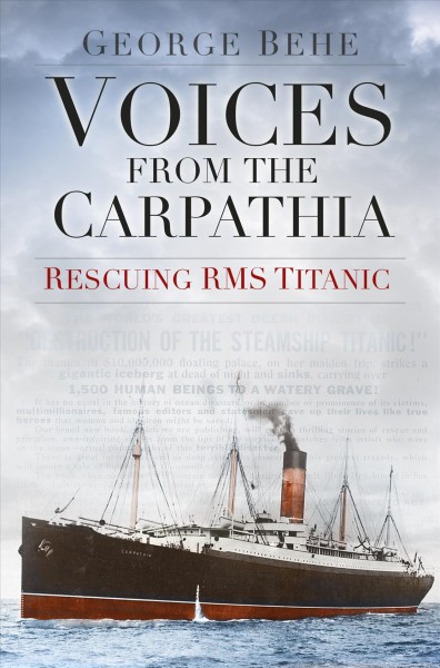 Voices from the Carpathia : rescuing RMS Titanic / George Behe.