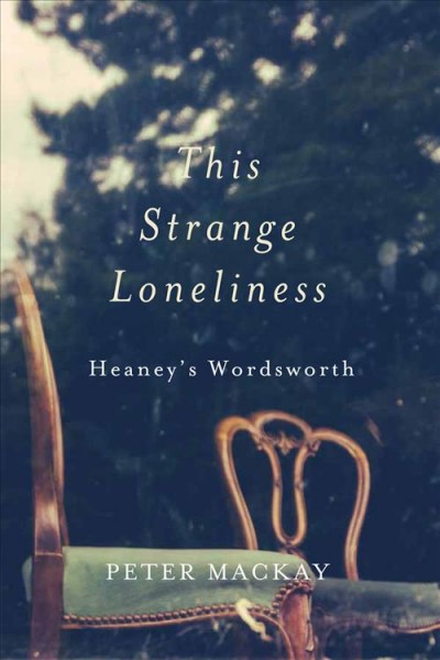 This strange loneliness : Heaney's Wordsworth / Peter Mackay.