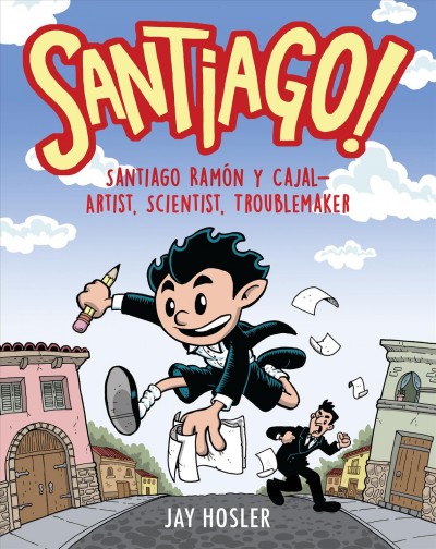 Santiago! : Santiago Ramón y Cajal - artist, scientist, troublemaker / Jay Hosler.