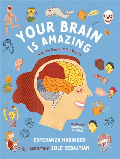 Your brain is amazing : how the human mind works / Esperanza Habinger ; illustrated by Sole Sebastián ; translated by Lawrence Schimel.