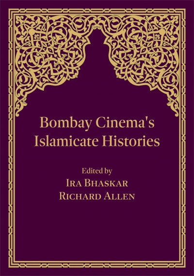 Bombay cinema's Islamicate histories [electronic resource] / edited by Ira Bhaskar and Richard Allen.