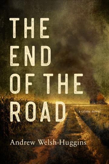 The end of the road : a crime novel / Andrew Welsh-Huggins.