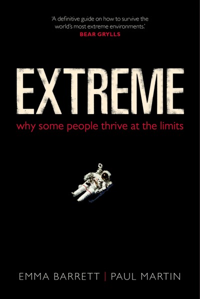Extreme : why some people thrive at the limits / Emma Barrett, Paul Martin.