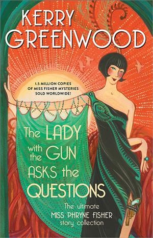 The lady with the gun asks the questions : the ultimate Miss Phryne Fisher story collection / Kerry Greenwood.