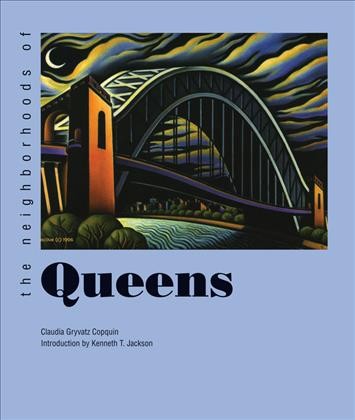 The neighborhoods of Queens / Claudia Gryvatz Copquin ; introduction by Kenneth T. Jackson.
