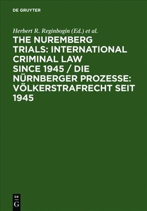 The Nuremberg Trials [electronic resource] : international criminal law since 1945 : 60th anniversary international conference / edited by Herbert R. Reginbogin, Christoph J.M. Safferling, in collaboration with Walter R. Hippel.