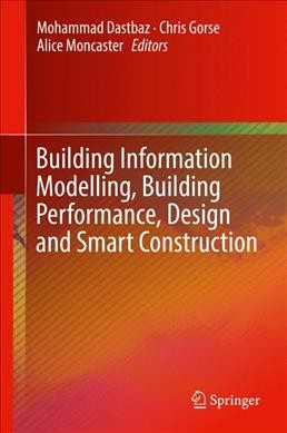 Building information modelling, building performance, design and smart construction / Mohammad Dastbaz, Chris Gorse, Alice Moncaster, editors.