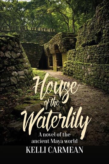 House of the Waterlily : a novel of the ancient Maya world / Kelli Carmean.