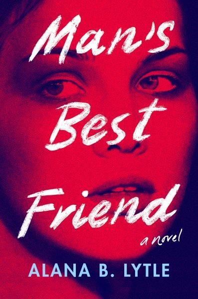 Man's best friend : a novel / Alana B. Lytle.