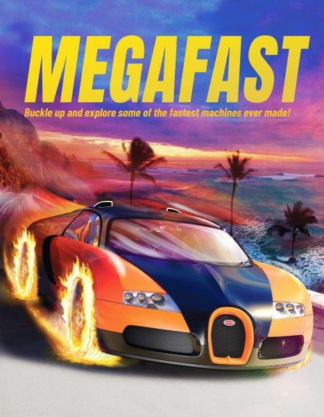 Megafast : Buckle up and Explore Some of the Fastest Machines Ever Made!.
